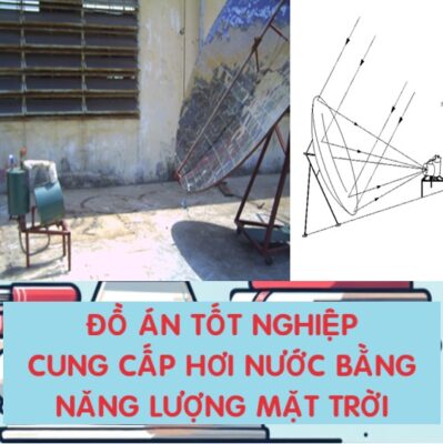 ĐỒ ÁN TỐT NGHIỆP - Thiết kế thiết bị cung cấp hơi nước sử dụng Năng lượng mặt trời (WORD+SLIDE+BV)