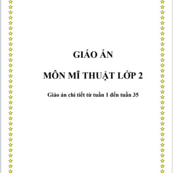 GIÁO ÁN TUẦN 1 ĐẾN TUẦN 35 MÔN MĨ THUẬT LỚP 2 (FILE WORD + PDF)