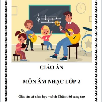 Giáo án Môn Âm nhạc Lớp 2 cả năm - sách Chân Trời Sáng Tạo (FILE WORD + PDF)