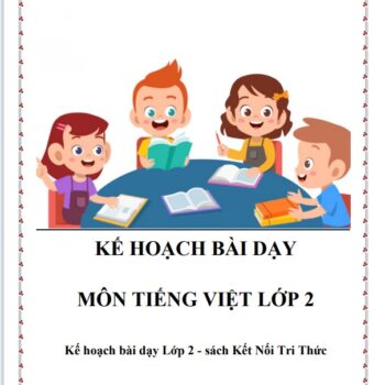 Kế hoạch bài dạy Môn Tiếng Việt Lớp 2 - sách Kết Nối Tri Thức (FILE WORD + PDF)