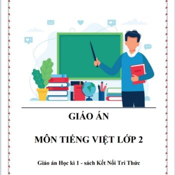 Giáo án Môn Tiếng Việt Lớp 2 Học kì 1 - sách Kết Nối Tri Thức bộ 2 (FILE WORD + PDF)